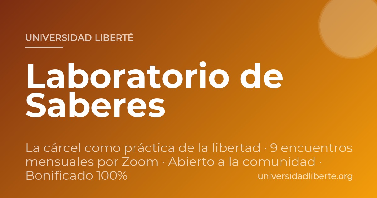 Laboratorio de Saberes — La cárcel como práctica de la libertad (Ciclo 2026)